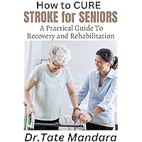 How to Cure STROKE For SENIORS: A Practical Guide to Recovery and Rehabilitation