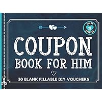 Blank Coupon Book for Him: 30 Fillable Blank DIY Vouchers for Boyfriend, Husband, or Couples. IOU Tokens for Dad, Brother, Friend, Partner or Lovers. ... Birthday, Christmas, or Any Occasion.