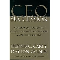 CEO Succession: A Window on How Boards Can Get It Right When Choosing a New Chief Executive CEO Succession: A Window on How Boards Can Get It Right When Choosing a New Chief Executive Hardcover