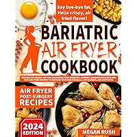 Bariatric Air Fryer Cookbook: Keeping the Weight Off and Enhancing Your Bariatric Journey. Discover Delicious and Easy Air-Fried Recipes to Nurture Your New Stomach, Live Slimmer, and Happiness.