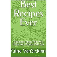 Best Recipes Ever: Delicious Food That Will Make Your Brains Fall Out Best Recipes Ever: Delicious Food That Will Make Your Brains Fall Out Kindle Paperback
