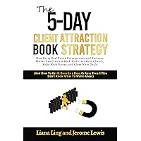 The 5-Day Client Attraction Book Strategy: How Business Owners Can Create A Book To Attract More Clients, Make More Money, and Close More Deals (And How ... and Real Estate Marketing Implementation) The 5-Day Client Attraction Book Strategy: How Business Owners Can Create A Book To Attract More Clients, Make More Money, and Close More Deals (And How ... and Real Estate Marketing Implementation) Kindle Hardcover Paperback