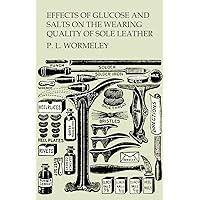 Effects of Glucose and Salts on the Wearing Quality of Sole Leather Effects of Glucose and Salts on the Wearing Quality of Sole Leather Kindle Hardcover Paperback