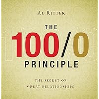 The 100/0 Principle: The Secret of Great Relationships [Hardcover] by Al Ritter The 100/0 Principle: The Secret of Great Relationships [Hardcover] by Al Ritter Paperback Kindle Audible Audiobook Audio CD