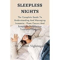 Sleepless Nights: The Complete Guide To Understanding And Managing Insomnia - From Causes And Symptoms To Effective Treatment Options Sleepless Nights: The Complete Guide To Understanding And Managing Insomnia - From Causes And Symptoms To Effective Treatment Options Kindle Paperback