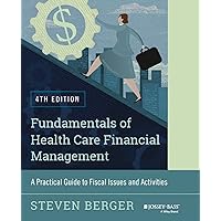 Fundamentals of Health Care Financial Management: A Practical Guide to Fiscal Issues and Activities, 4th Edition (Jossey-Bass Public Health) Fundamentals of Health Care Financial Management: A Practical Guide to Fiscal Issues and Activities, 4th Edition (Jossey-Bass Public Health) Paperback Kindle