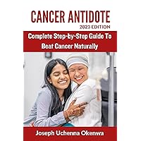 Cancer antidote 2023 edition: Complete Step by step guide to beat cancer naturally Cancer antidote 2023 edition: Complete Step by step guide to beat cancer naturally Kindle Paperback Hardcover