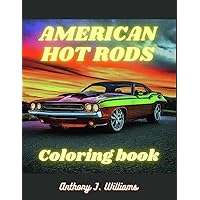 American Hot Rods: Coloring Book: Muscle Car and Hot Rod Coloring Book for All Ages. Relaxation, Meditation, and Stress Relief Are Some of the ... and Stress Relief Are Benefits For Children.