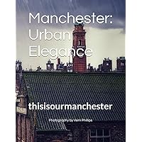Manchester: Urban Elegance: thisisourmanchester