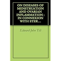 ON DISEASES OF MENSTRUATION AND OVARIAN INFLAMMATION : IN CONNEXION WITH STERILITY, PELVIC TUMOURS, AND AFFECTIONS OF THE WOMB (1851) ON DISEASES OF MENSTRUATION AND OVARIAN INFLAMMATION : IN CONNEXION WITH STERILITY, PELVIC TUMOURS, AND AFFECTIONS OF THE WOMB (1851) Kindle Hardcover Paperback
