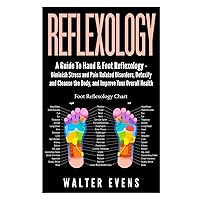 Reflexology: A Guide To Hand & Foot Reflexology - Diminish Stress and Pain Related Disorders, Detoxify and Cleanse the Body, and Improve Your Overall ... reflexology manual, reflexology diagram) Reflexology: A Guide To Hand & Foot Reflexology - Diminish Stress and Pain Related Disorders, Detoxify and Cleanse the Body, and Improve Your Overall ... reflexology manual, reflexology diagram) Paperback Kindle