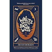 A Waltz Through The Dark Wood: 12 Short Stories That Illuminate The Heart Of The Human Condition A Waltz Through The Dark Wood: 12 Short Stories That Illuminate The Heart Of The Human Condition Kindle Paperback Hardcover