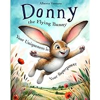 Donny the Flying Bunny: Your Uniqueness is Your Superpower - An Inspiring Story for Kids to Promote Self-Esteem and Accept Diversity.