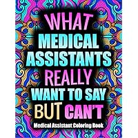 MEDICAL ASSISTANT Coloring Book: Funny and Humorous Coloring Book Gift Idea For Medical Assistants With Stress Relieving Designs