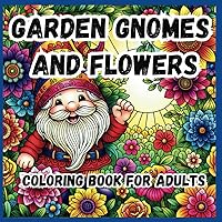 Garden Gnomes and Flowers coloring book for adults: Their smiles are contagious as they take you on a tour through the garden! Garden Gnomes and Flowers coloring book for adults: Their smiles are contagious as they take you on a tour through the garden! Paperback