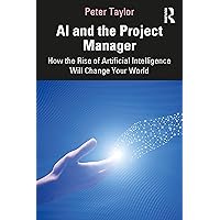 AI and the Project Manager: How the Rise of Artificial Intelligence Will Change Your World