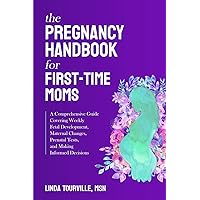 The Pregnancy Handbook for First-Time Moms: A comprehensive guide covering weekly fetal development, maternal changes, prenatal tests, and making informed decisions