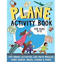 Plane Activity Book for Kids Ages 8-12: Fun Travel Activities like Math Puzzles, Word Search, Mazes, Sudoku & More! Plane Activity Book for Kids Ages 8-12: Fun Travel Activities like Math Puzzles, Word Search, Mazes, Sudoku & More! Paperback