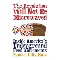 The Revolution Will Not Be Microwaved: Inside America's Underground Food Movements The Revolution Will Not Be Microwaved: Inside America's Underground Food Movements Paperback Kindle
