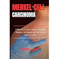 Merkel cell carcinoma (MCC): A Rare skin cancer, cause, symptoms, diagnosis, treatment, prevention and dietary recipes Merkel cell carcinoma (MCC): A Rare skin cancer, cause, symptoms, diagnosis, treatment, prevention and dietary recipes Kindle Paperback