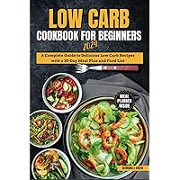 Low Carb Cookbook for Beginners 2024: A Complete Guide to Delicious Low Carb Recipes with a 30-Day Meal Plan and Food List Low Carb Cookbook for Beginners 2024: A Complete Guide to Delicious Low Carb Recipes with a 30-Day Meal Plan and Food List Kindle Hardcover Paperback