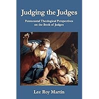 Judging the Judges: Pentecostal Theological Perspectives on the Book of Judges Judging the Judges: Pentecostal Theological Perspectives on the Book of Judges Paperback Kindle