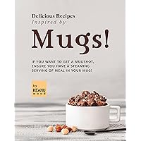 Delicious Recipes Inspired by Mugs!: If You Want to Get a Mugshot, Ensure You Have a Steaming Serving of Meal in Your Mug! Delicious Recipes Inspired by Mugs!: If You Want to Get a Mugshot, Ensure You Have a Steaming Serving of Meal in Your Mug! Kindle Paperback