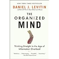 The Organized Mind: Thinking Straight in the Age of Information Overload The Organized Mind: Thinking Straight in the Age of Information Overload Paperback Audible Audiobook Kindle Hardcover