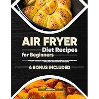 Air Fryer Diet Recipes for Beginners: Mastering Low-Carb and Budget-Friendly Meals for a Transformative Weight Loss Journey | Unlock the Secrets to Simple, Tasty, and Healthy Air-Fried Dishes