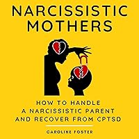 Narcissistic Mothers: How to Handle a Narcissistic Parent and Recover from CPTSD: Adult Children of Narcissists Recovery, Book 1 Narcissistic Mothers: How to Handle a Narcissistic Parent and Recover from CPTSD: Adult Children of Narcissists Recovery, Book 1 Audible Audiobook Paperback Kindle Hardcover