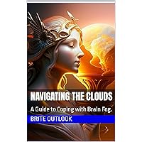 Navigating the Clouds: A Guide to Coping with Brain Fog. Navigating the Clouds: A Guide to Coping with Brain Fog. Kindle Paperback