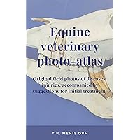 Equine Veterinary Photo-Atlas: Original field photos of diseases and injuries, accompanied by suggestions for initial treatment