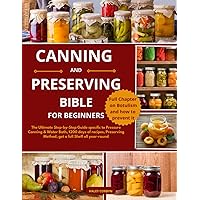CANNING & PRESERVING Bible for Beginners: The Ultimate Step-by-Step Guide specific to Pressure Canning & Water Bath, 1200 days of recipes, Preserving Method, get a full Shelf all year-round
