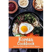 Korean Cookbook: Easy Korean Dishes to Make at Home for Beginners: Korean Home Cooking Korean Cookbook: Easy Korean Dishes to Make at Home for Beginners: Korean Home Cooking Paperback Kindle