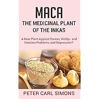 Maca - The Medicinal Plant of the Inkas: A New Plant Against Cancer, Virility- and Erection Problems and Depression? Maca - The Medicinal Plant of the Inkas: A New Plant Against Cancer, Virility- and Erection Problems and Depression? Kindle Paperback