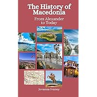 The History of Macedonia: From Alexander to Today The History of Macedonia: From Alexander to Today Paperback Kindle