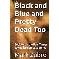 Black and Blue and Pretty Dead Too: Book ten in the Paul Turner gay police detective series Black and Blue and Pretty Dead Too: Book ten in the Paul Turner gay police detective series Kindle Hardcover Paperback
