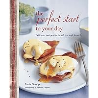 The Perfect Start to Your Day: Delicious recipes for breakfast and brunch The Perfect Start to Your Day: Delicious recipes for breakfast and brunch Hardcover