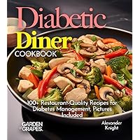 Diabetic Diner Cookbook: 100+ Restaurant-Quality Recipes for Diabetes Management, Pictures Included (Diabetes kitchen)