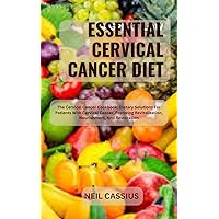 ESSENTIAL CERVICAL CANCER DIET: The Cervical Cancer Cookbook: Dietary Solutions For Patients With Cervical Cancer, Fostering Revitalization, Nourishment, And Restoration