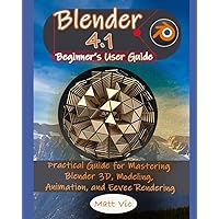 Blender 4.1 Beginner's User Guide: Practical Guide for Mastering Blender 3D, Modeling, Animation, and Eevee Rendering Blender 4.1 Beginner's User Guide: Practical Guide for Mastering Blender 3D, Modeling, Animation, and Eevee Rendering Paperback Kindle Hardcover