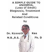 A Simple Guide To Anosmia, (Loss of Smell) Diagnosis, Treatment And Related Conditions A Simple Guide To Anosmia, (Loss of Smell) Diagnosis, Treatment And Related Conditions Kindle