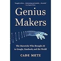 Genius Makers: The Mavericks Who Brought AI to Google, Facebook, and the World Genius Makers: The Mavericks Who Brought AI to Google, Facebook, and the World Kindle Audible Audiobook Hardcover Paperback