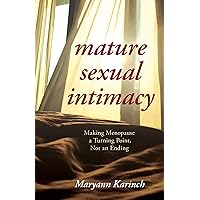Mature Sexual Intimacy: Making Menopause a Turning Point not an Ending Mature Sexual Intimacy: Making Menopause a Turning Point not an Ending Kindle Hardcover