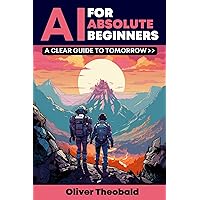 AI for Absolute Beginners: A Clear Guide to Tomorrow (AI, Data Science, Python & Statistics for Beginners) AI for Absolute Beginners: A Clear Guide to Tomorrow (AI, Data Science, Python & Statistics for Beginners) Kindle Paperback Audible Audiobook