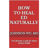 How To Heal ED Naturally: The Ultimate Guide for Men's Sexual Health How To Heal ED Naturally: The Ultimate Guide for Men's Sexual Health Kindle Paperback
