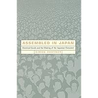 Assembled in Japan: Electrical Goods and the Making of the Japanese Consumer (Study of the East Asian Institute, Columbia University) Assembled in Japan: Electrical Goods and the Making of the Japanese Consumer (Study of the East Asian Institute, Columbia University) Paperback Kindle
