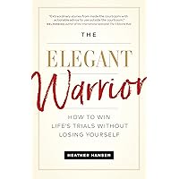 The Elegant Warrior: How To Win Life's Trials Without Losing Yourself The Elegant Warrior: How To Win Life's Trials Without Losing Yourself Paperback Kindle Audible Audiobook