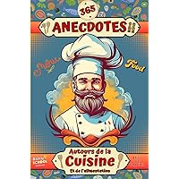 365 anecdotes autour de la cuisine et de l'alimentation: Une anecdote par jour avant de s'endormir, pour découvrir tous les secrets de l'art culinaire. (French Edition)