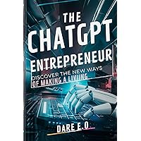 The ChatGPT Entrepreneur: Discover the New Ways of Making a Living The ChatGPT Entrepreneur: Discover the New Ways of Making a Living Kindle Paperback